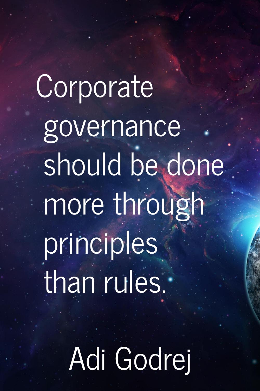 Corporate governance should be done more through principles than rules.