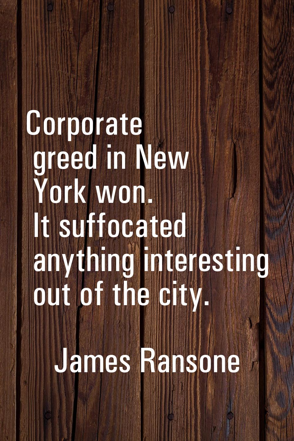 Corporate greed in New York won. It suffocated anything interesting out of the city.