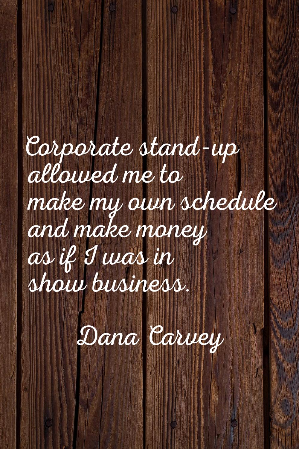 Corporate stand-up allowed me to make my own schedule and make money as if I was in show business.