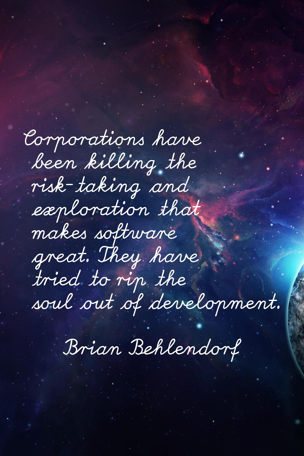 Corporations have been killing the risk-taking and exploration that makes software great. They have