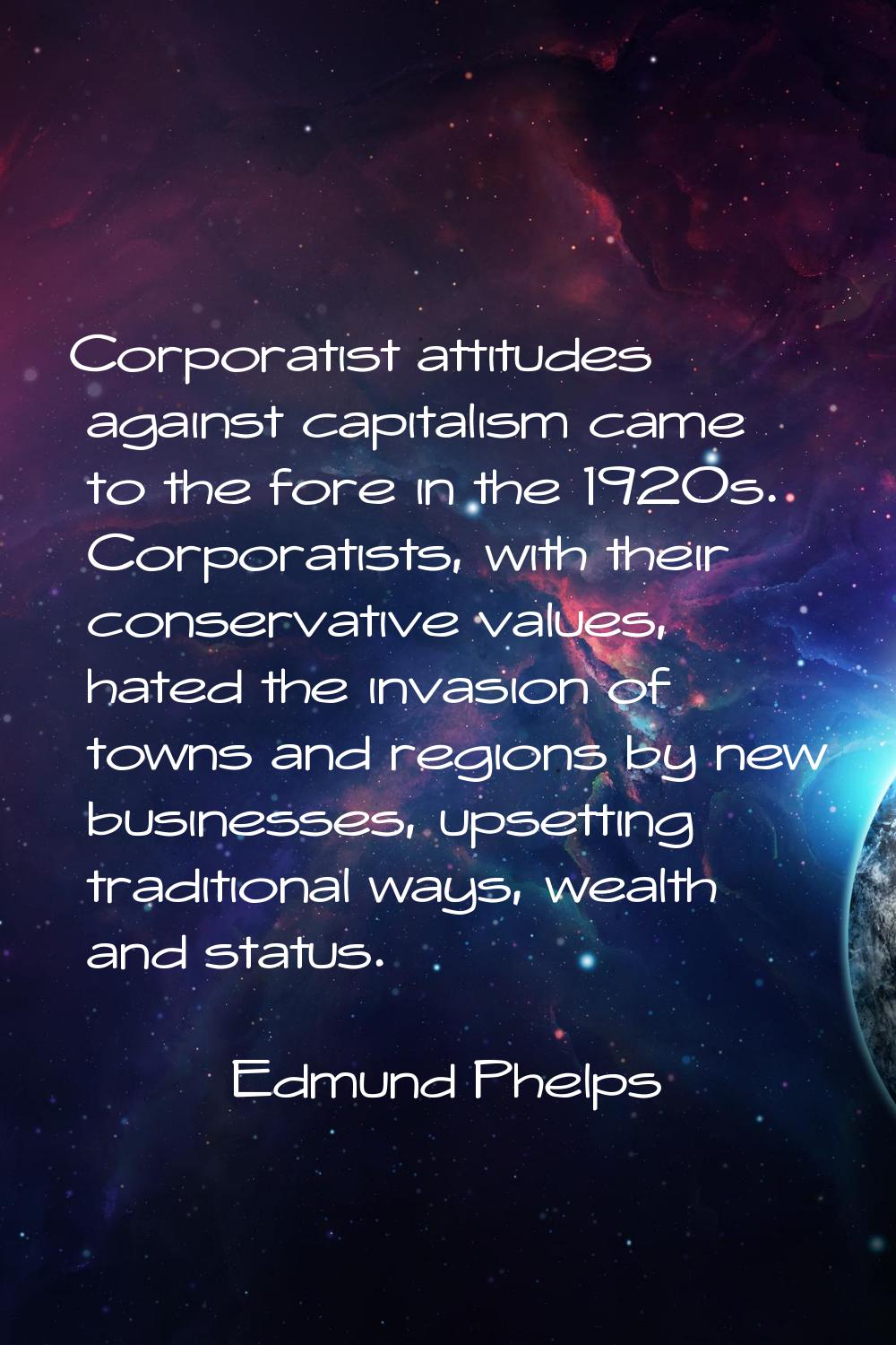 Corporatist attitudes against capitalism came to the fore in the 1920s. Corporatists, with their co
