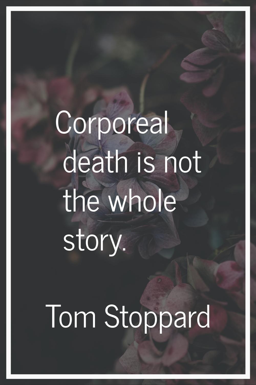 Corporeal death is not the whole story.