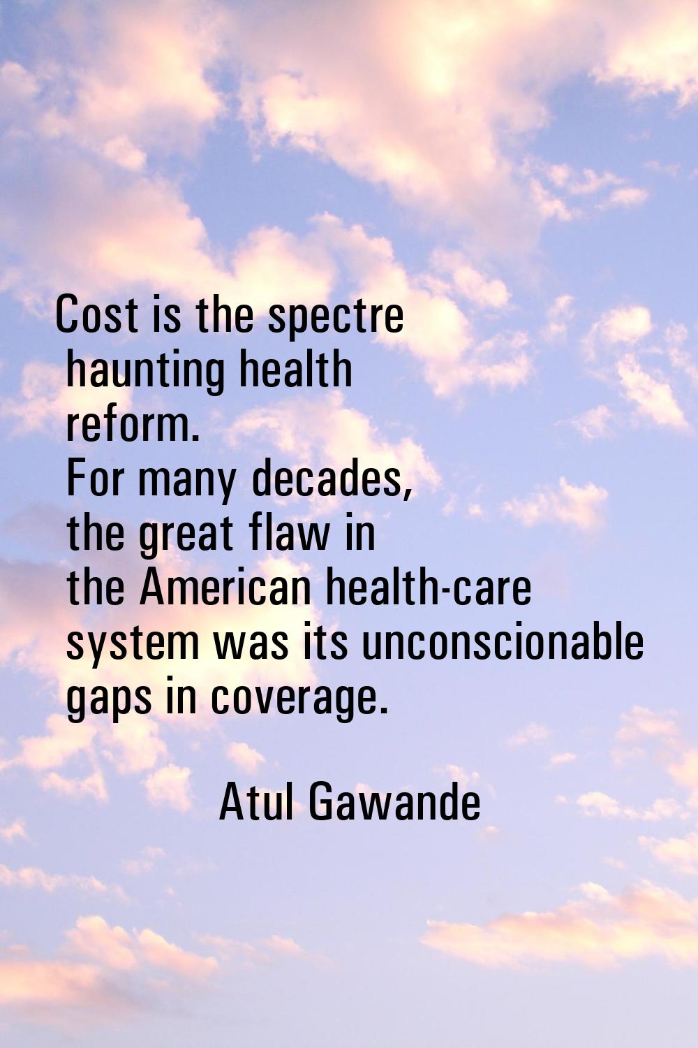 Cost is the spectre haunting health reform. For many decades, the great flaw in the American health
