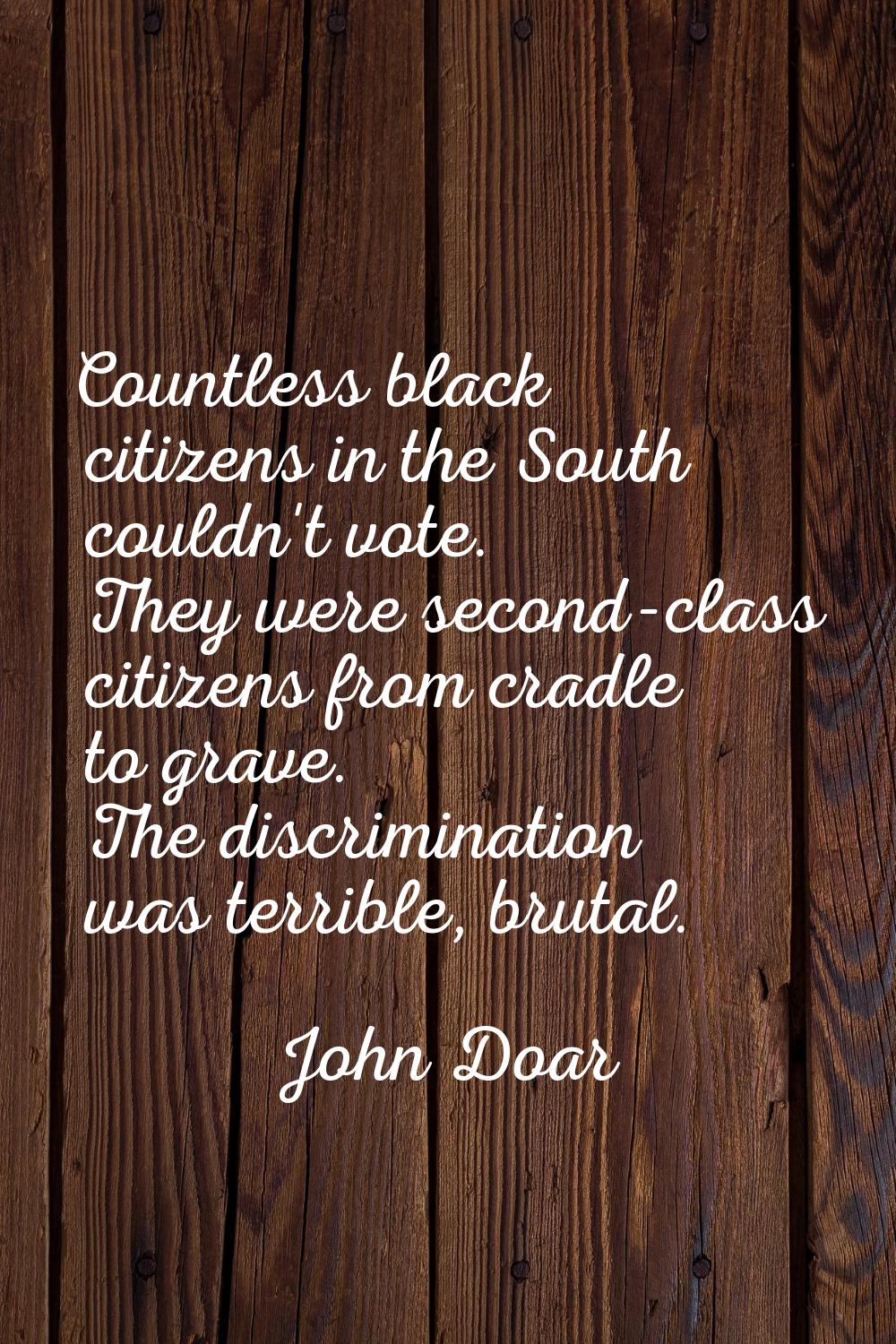 Countless black citizens in the South couldn't vote. They were second-class citizens from cradle to