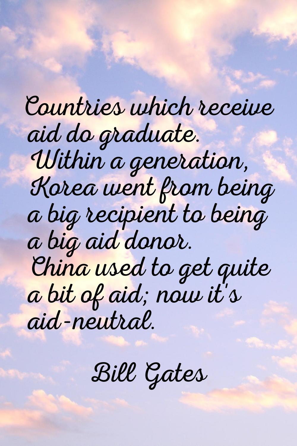 Countries which receive aid do graduate. Within a generation, Korea went from being a big recipient