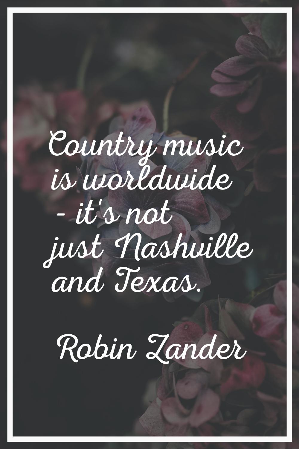 Country music is worldwide - it's not just Nashville and Texas.