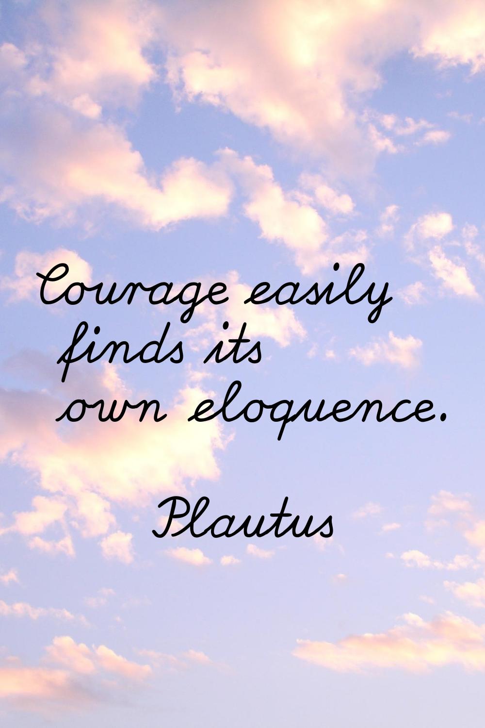 Courage easily finds its own eloquence.