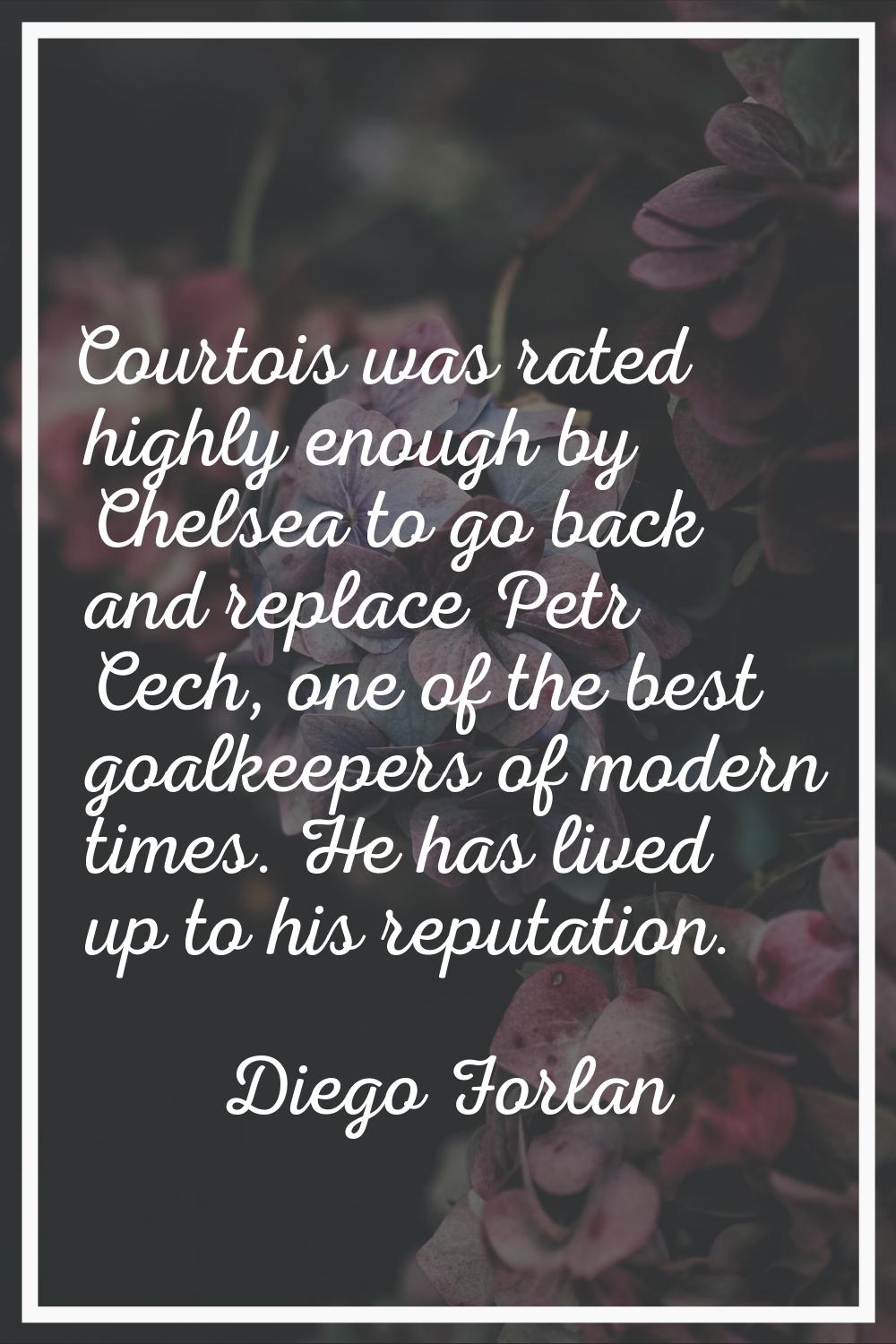 Courtois was rated highly enough by Chelsea to go back and replace Petr Cech, one of the best goalk