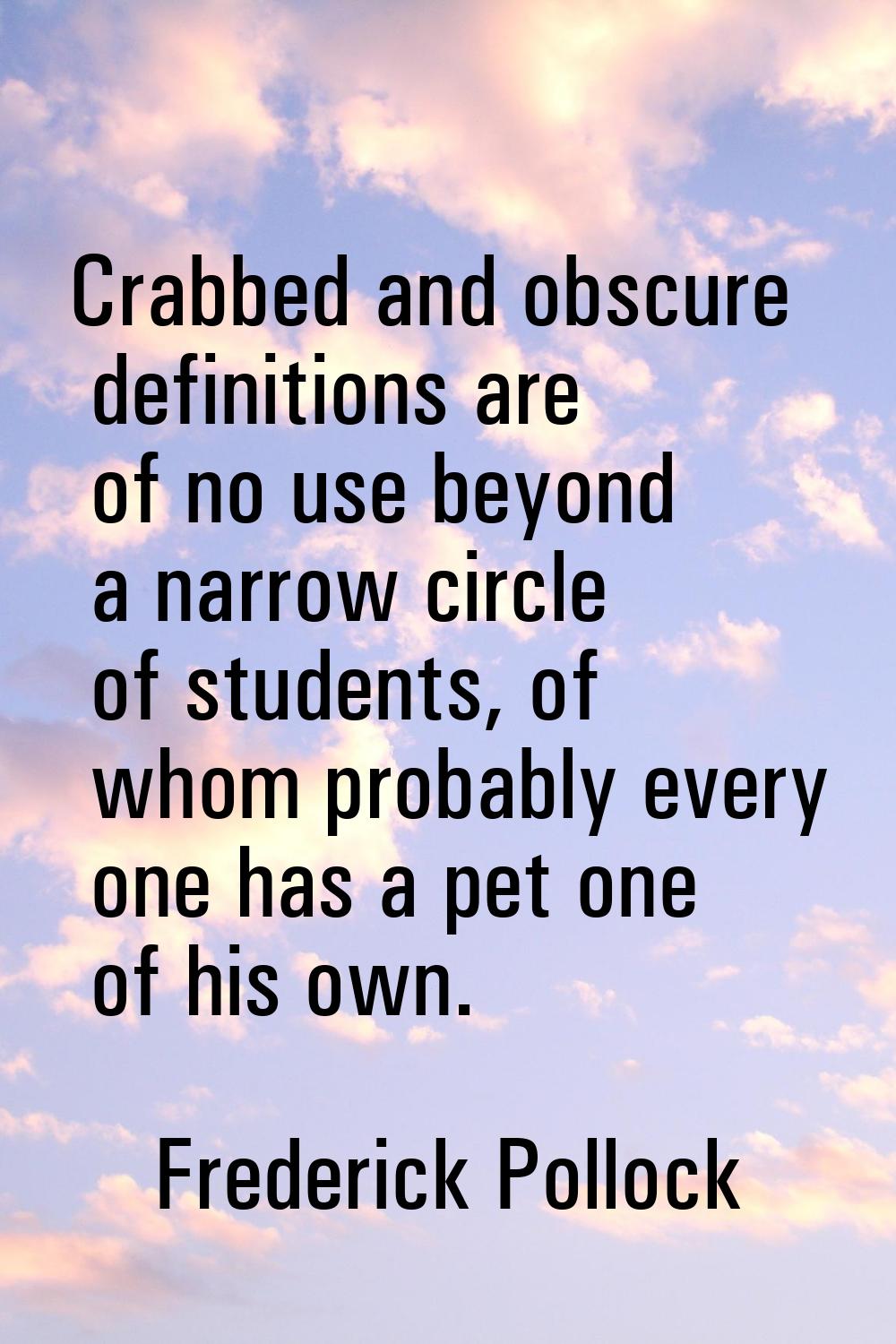Crabbed and obscure definitions are of no use beyond a narrow circle of students, of whom probably 