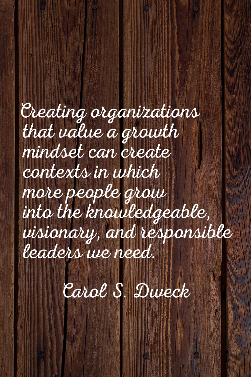 Creating organizations that value a growth mindset can create contexts in which more people grow in