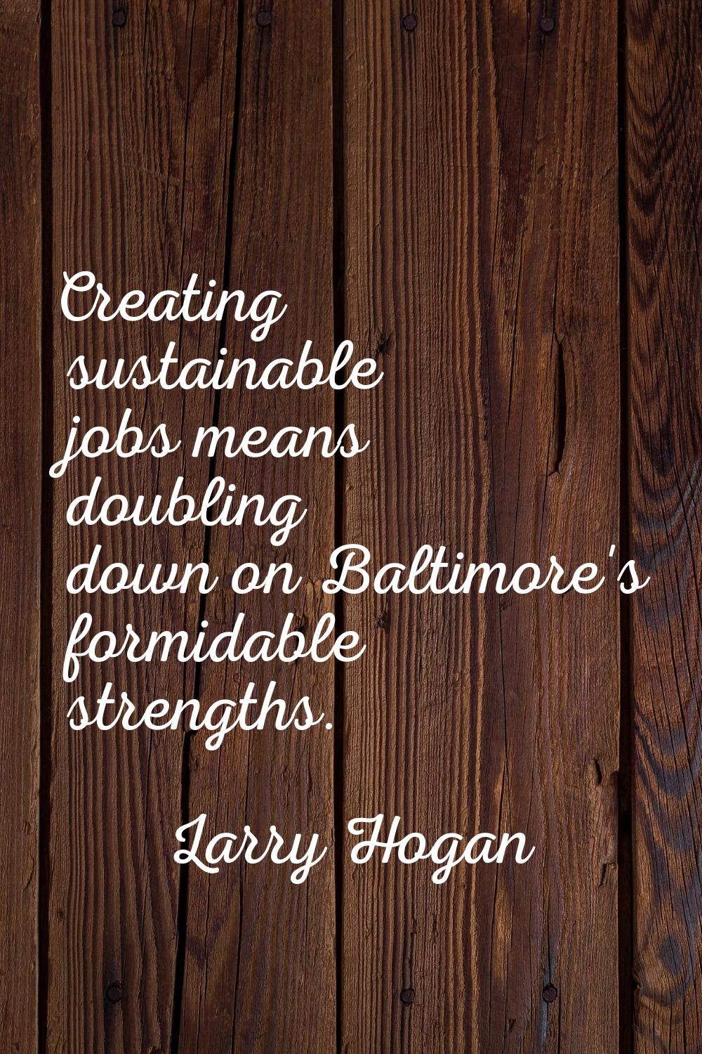 Creating sustainable jobs means doubling down on Baltimore's formidable strengths.