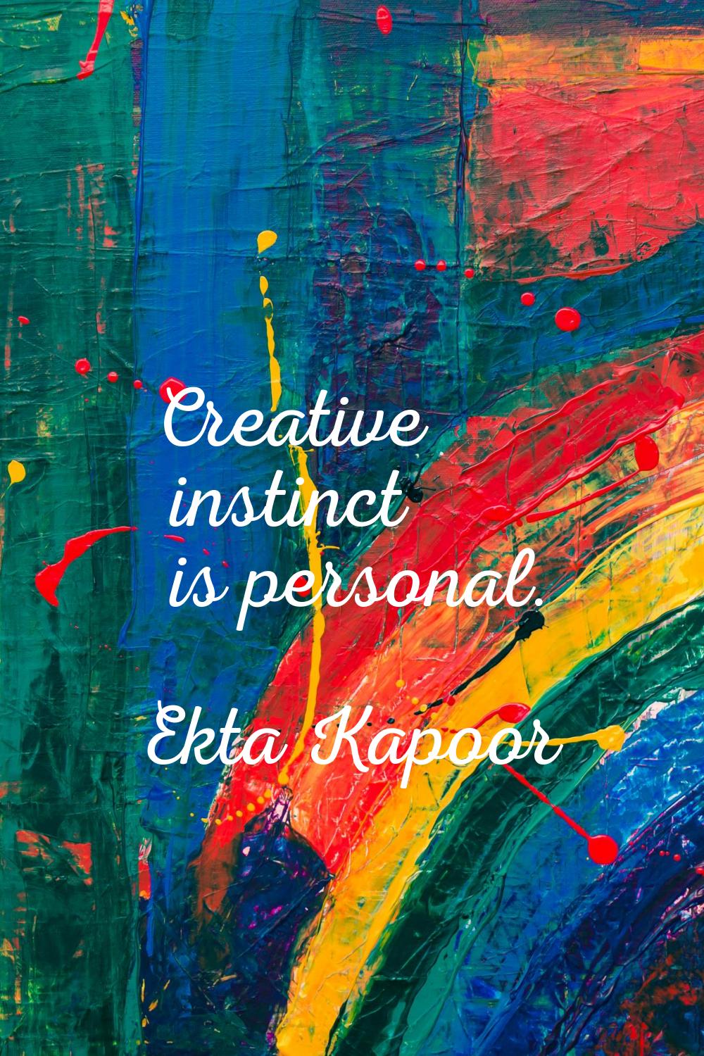 Creative instinct is personal.
