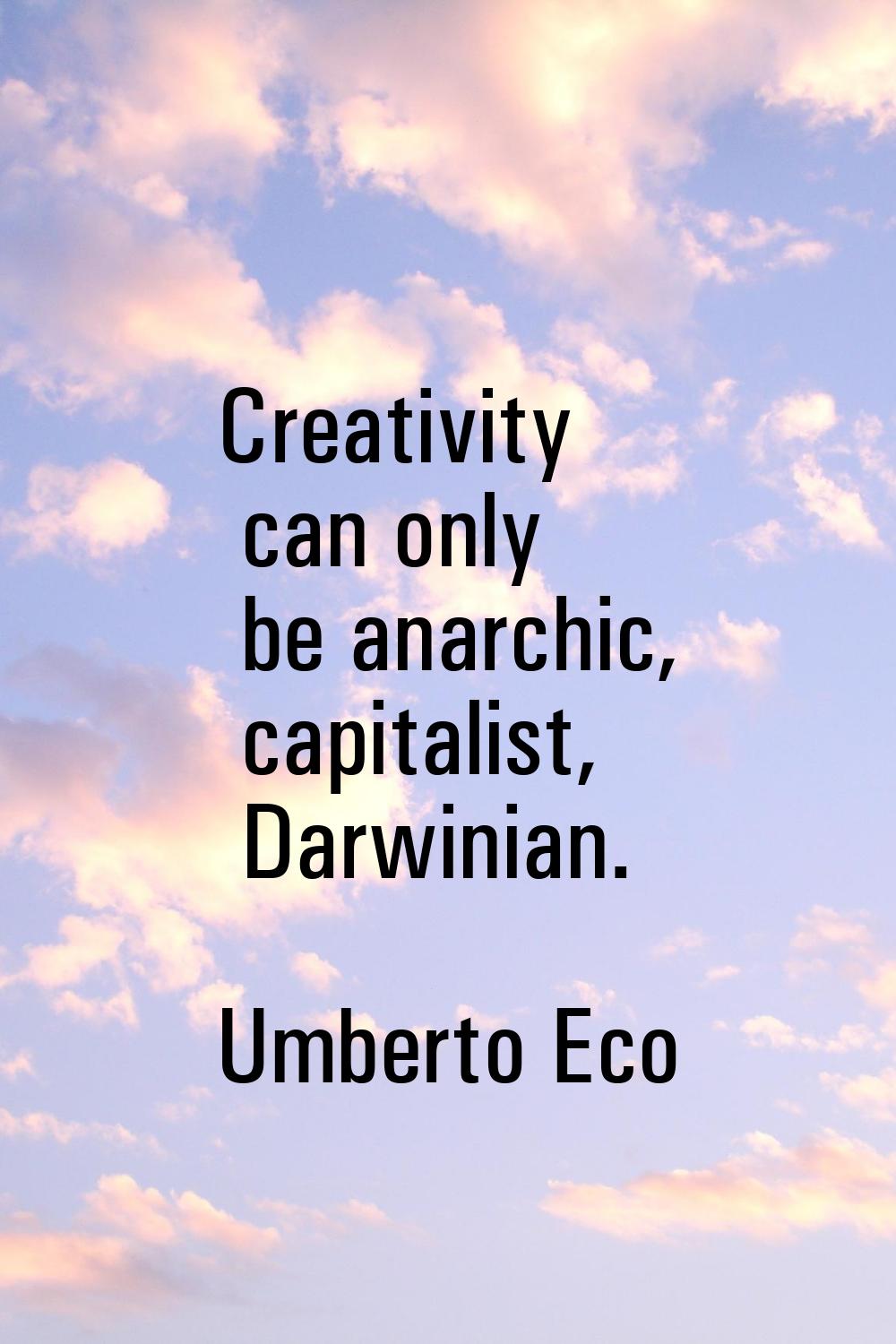 Creativity can only be anarchic, capitalist, Darwinian.