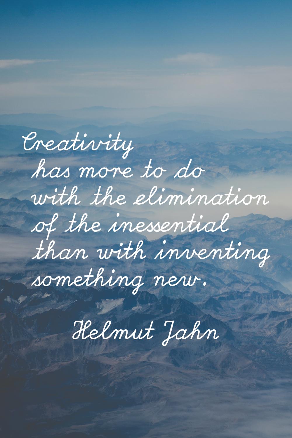 Creativity has more to do with the elimination of the inessential than with inventing something new