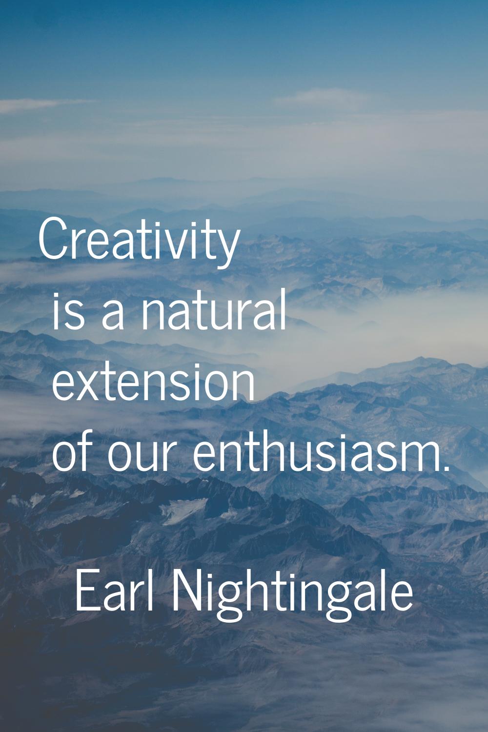 Creativity is a natural extension of our enthusiasm.
