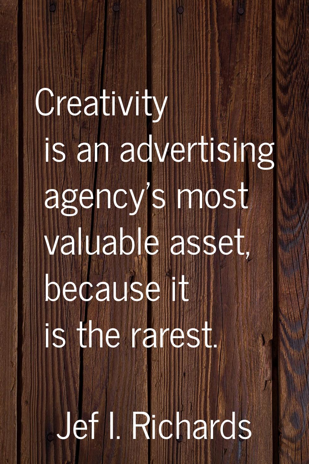 Creativity is an advertising agency's most valuable asset, because it is the rarest.