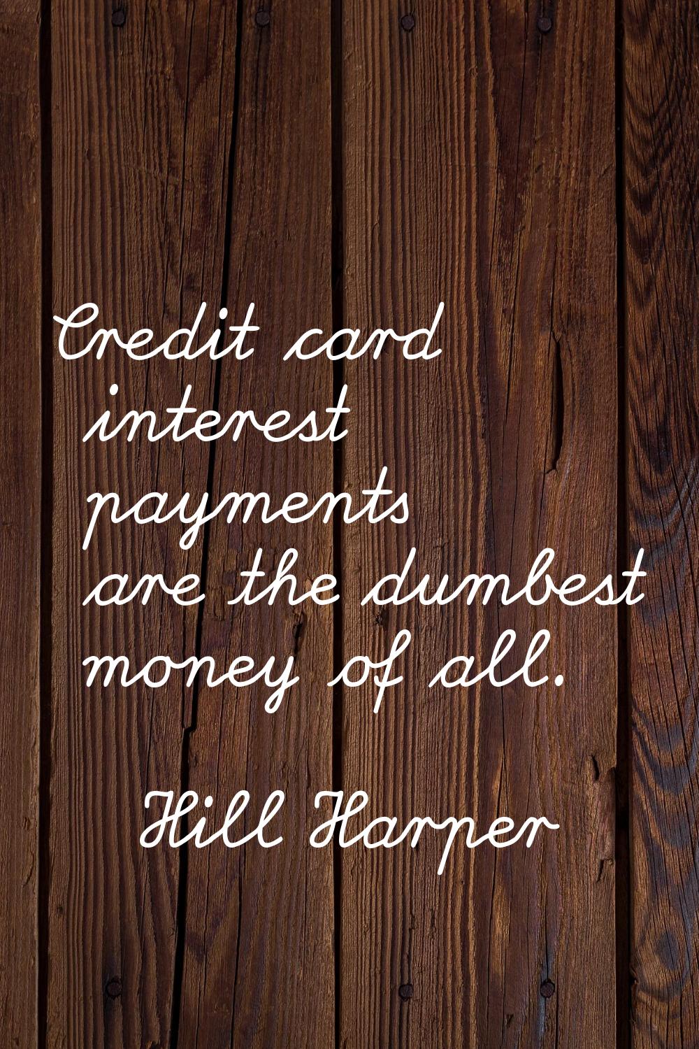 Credit card interest payments are the dumbest money of all.