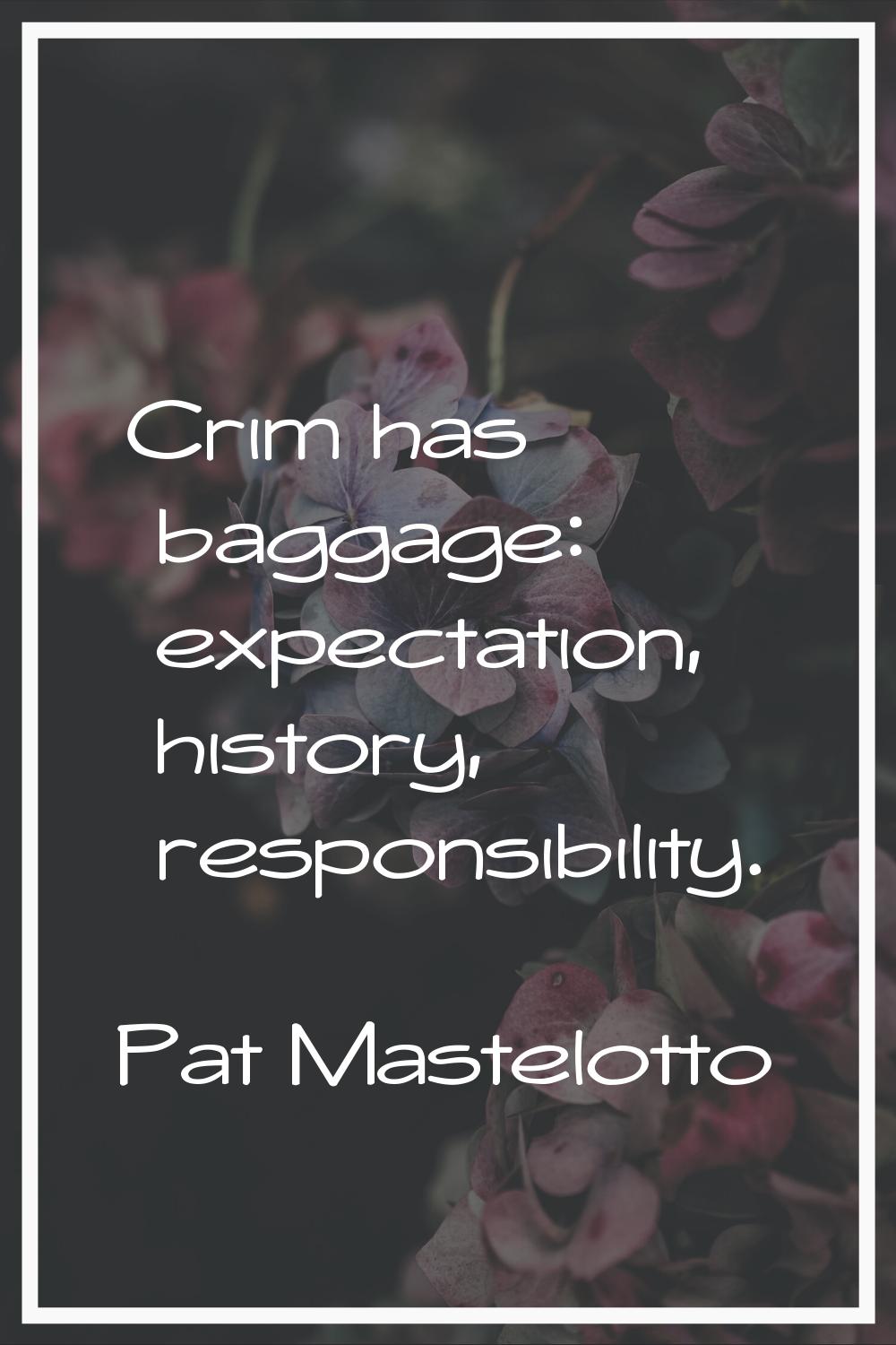 Crim has baggage: expectation, history, responsibility.