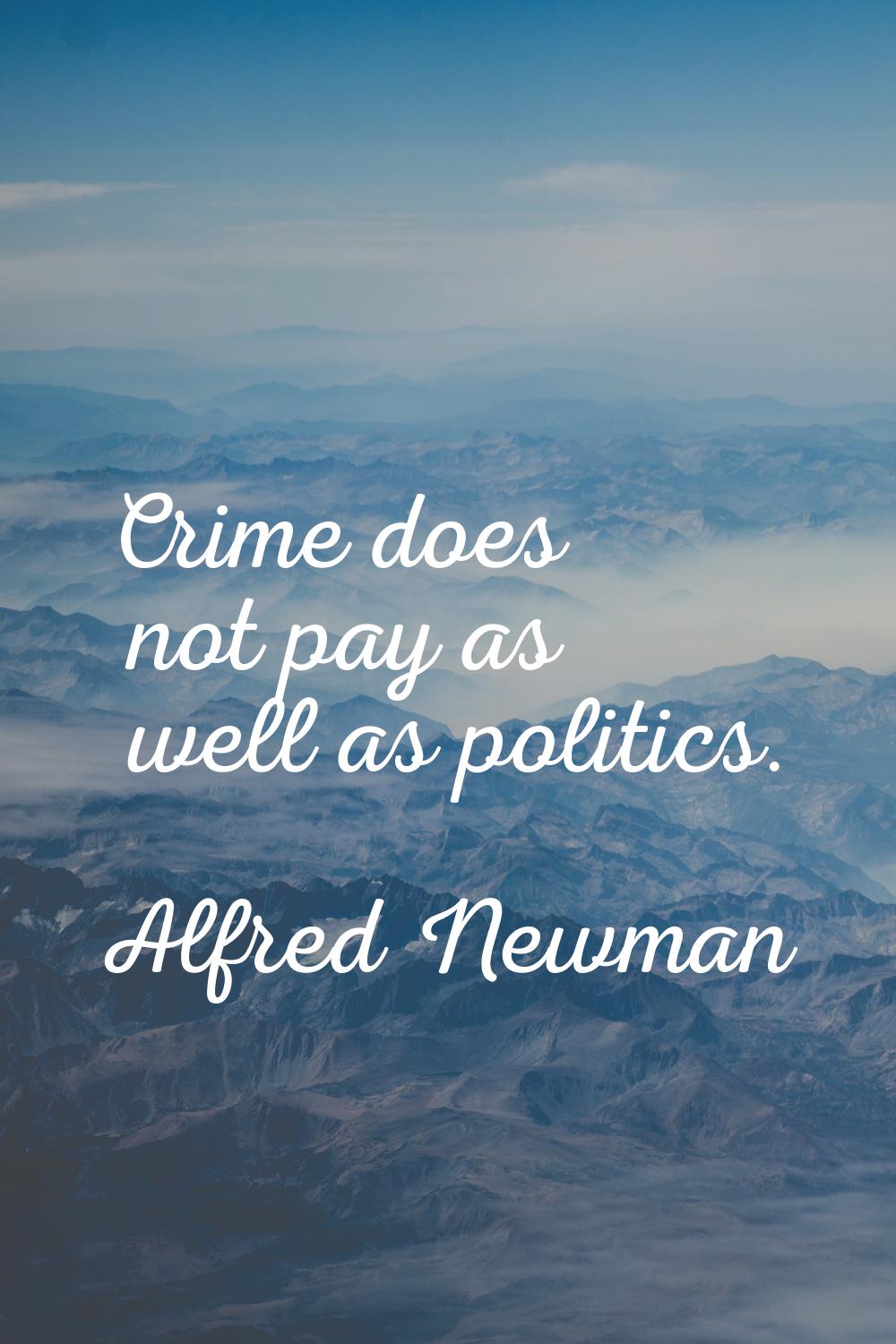 Crime does not pay as well as politics.