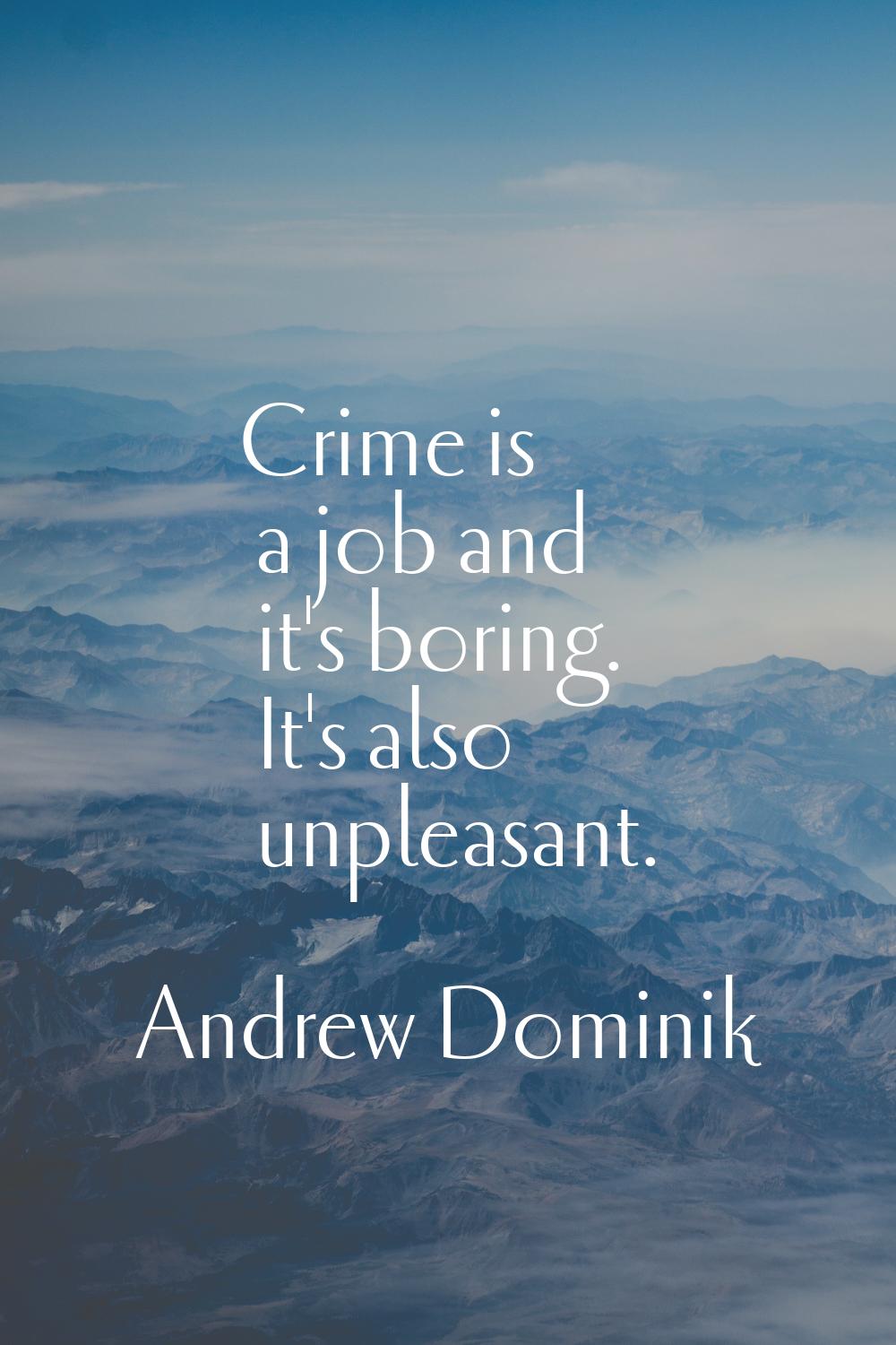 Crime is a job and it's boring. It's also unpleasant.