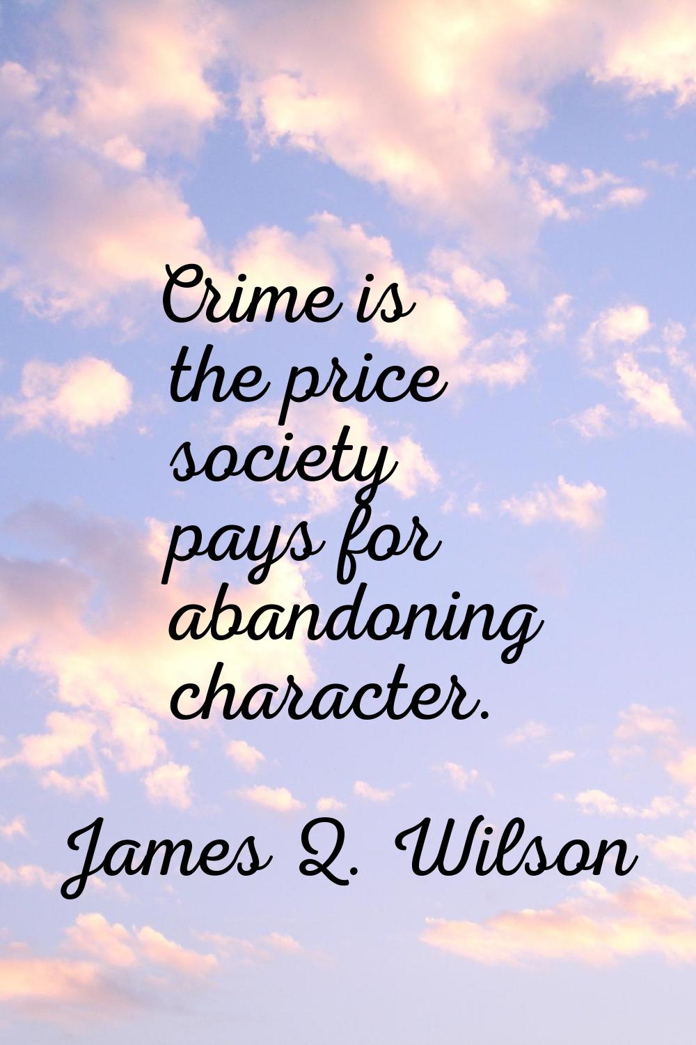Crime is the price society pays for abandoning character.
