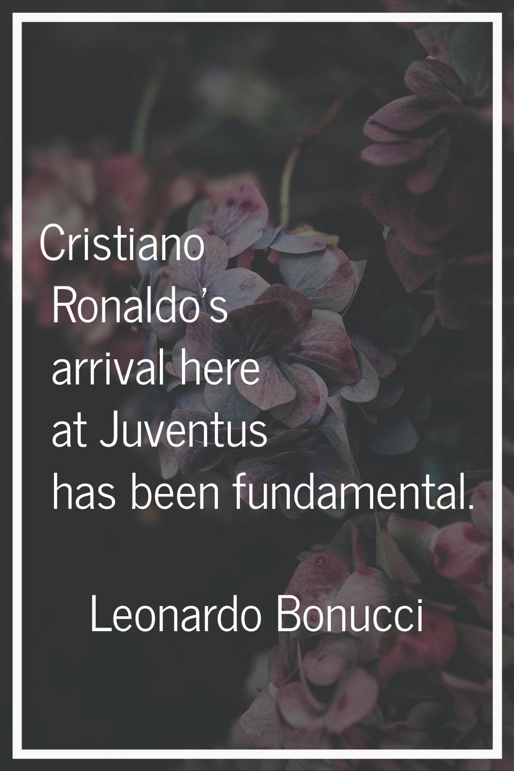 Cristiano Ronaldo's arrival here at Juventus has been fundamental.
