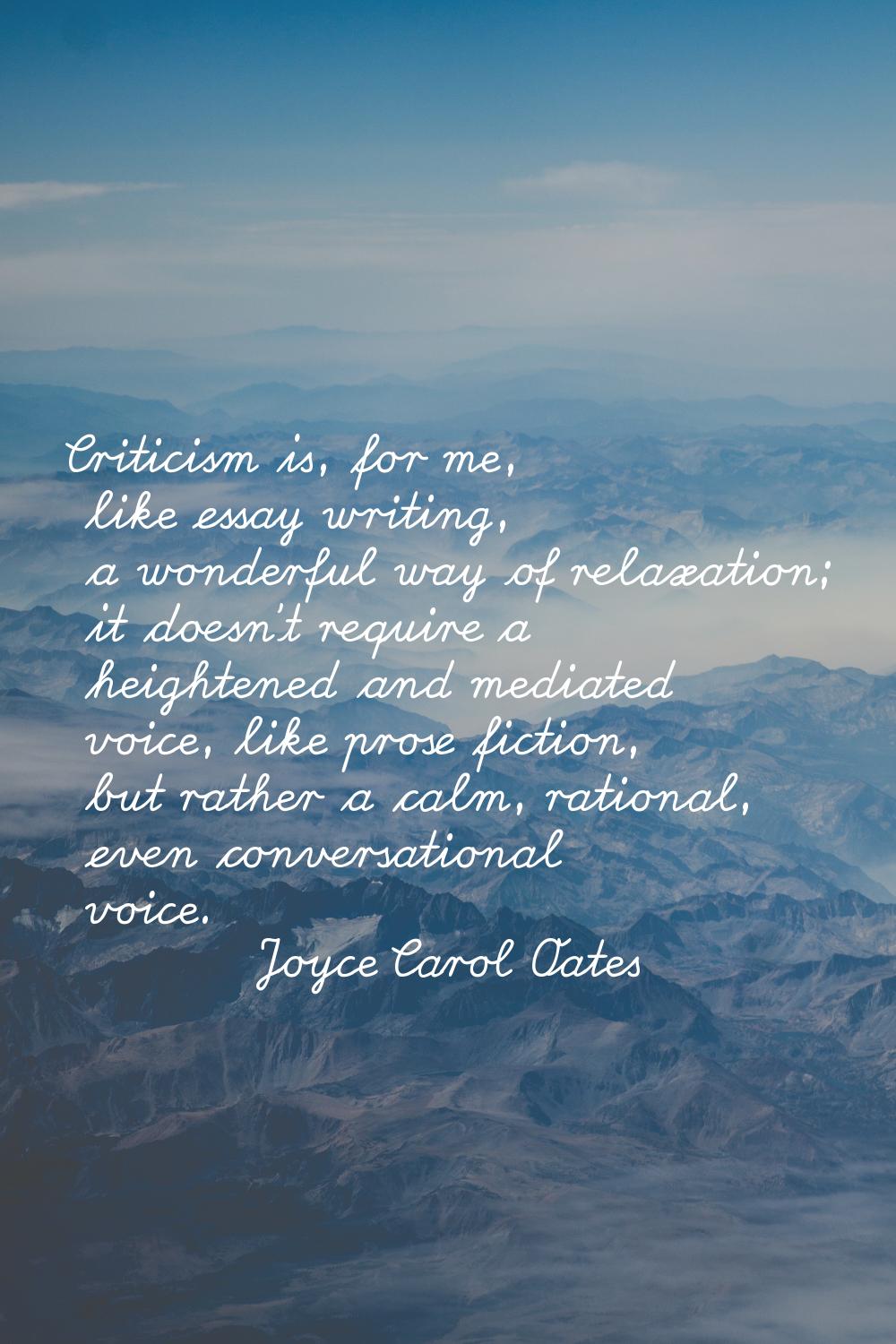 Criticism is, for me, like essay writing, a wonderful way of relaxation; it doesn't require a heigh