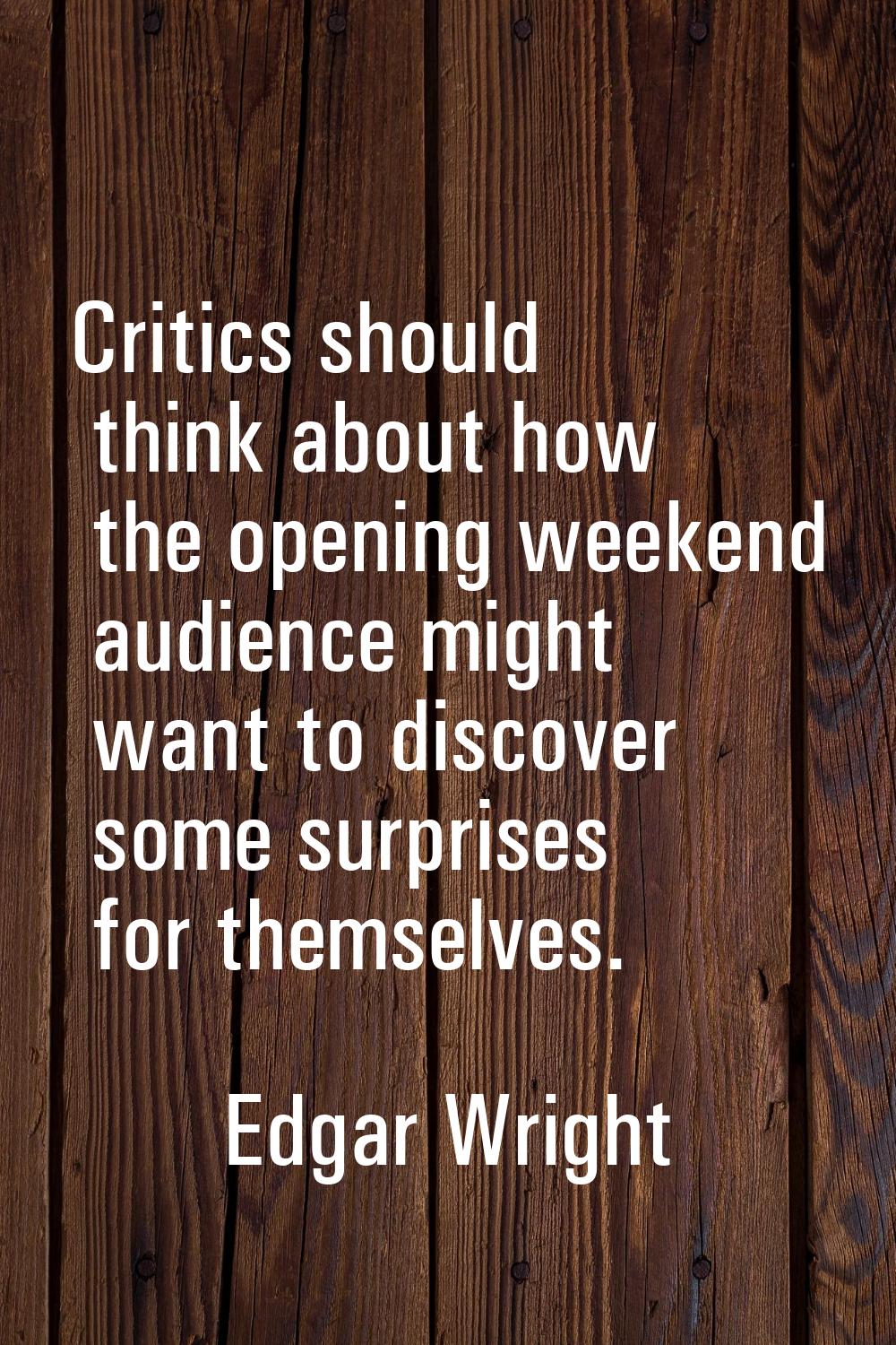 Critics should think about how the opening weekend audience might want to discover some surprises f