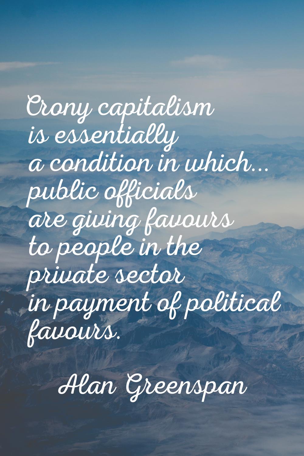 Crony capitalism is essentially a condition in which... public officials are giving favours to peop