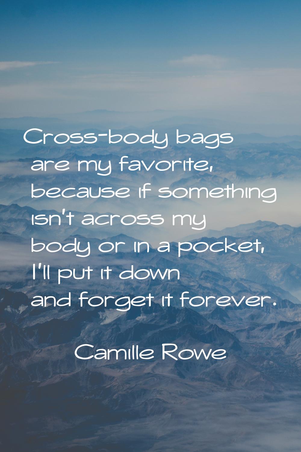 Cross-body bags are my favorite, because if something isn't across my body or in a pocket, I'll put