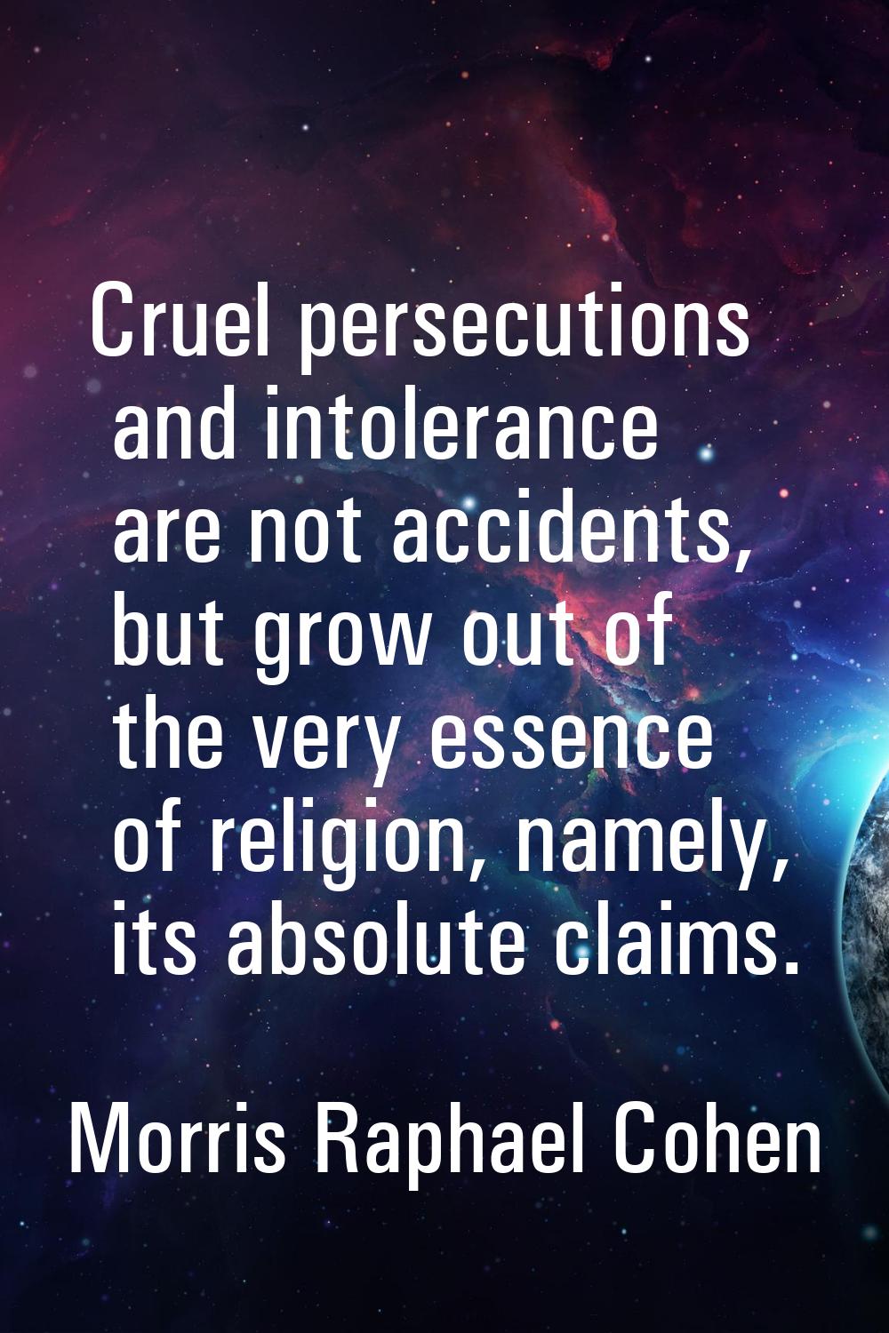 Cruel persecutions and intolerance are not accidents, but grow out of the very essence of religion,