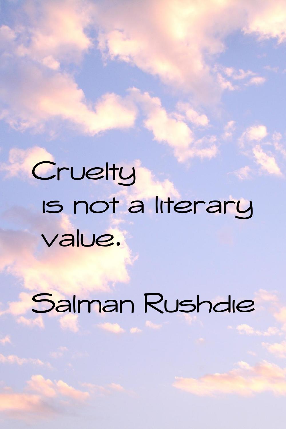 Cruelty is not a literary value.