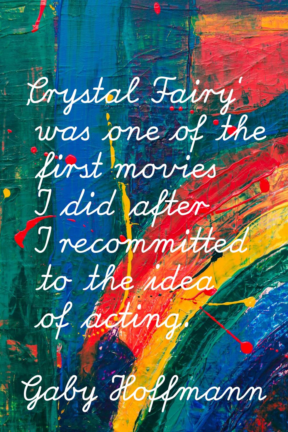 'Crystal Fairy' was one of the first movies I did after I recommitted to the idea of acting.