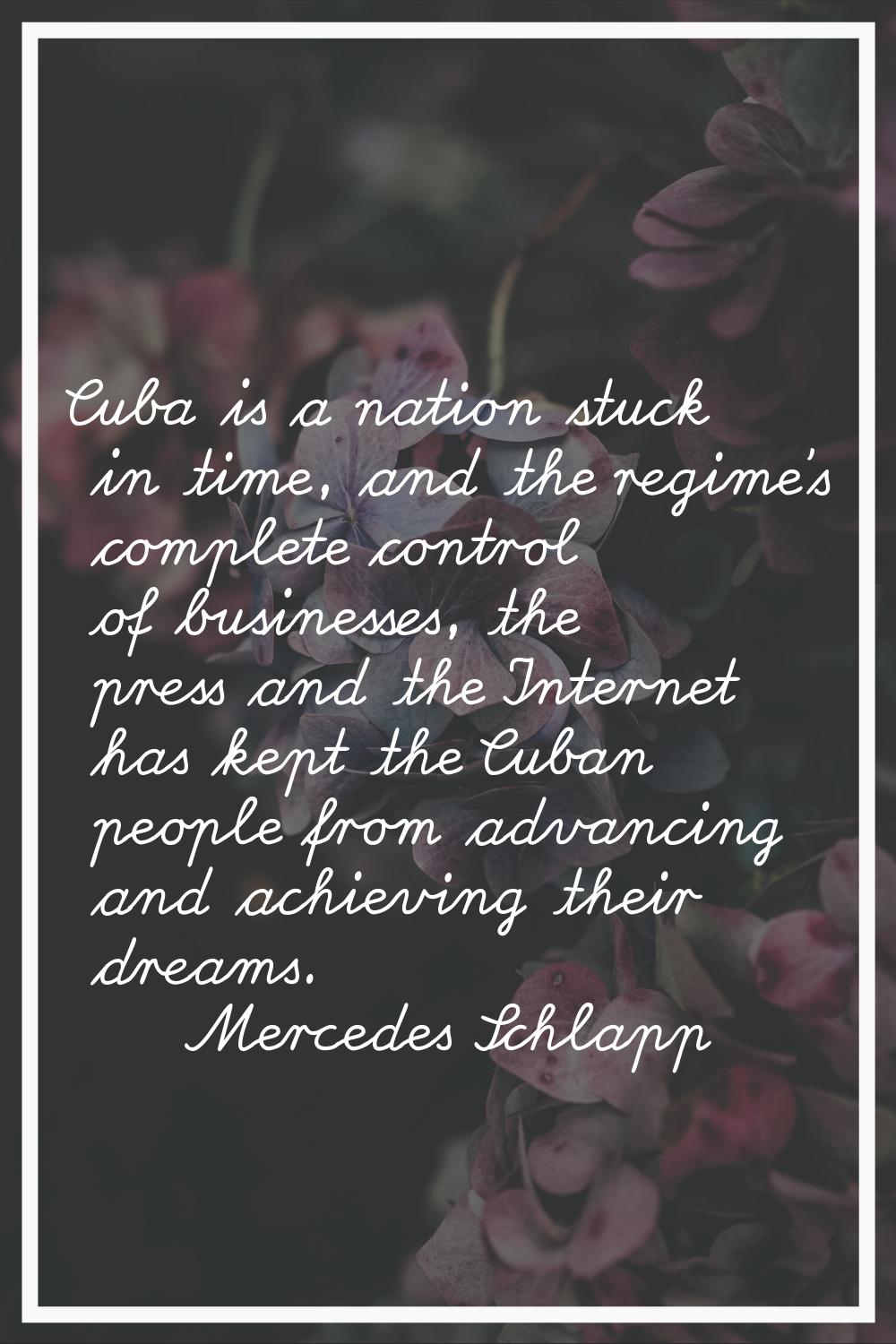 Cuba is a nation stuck in time, and the regime's complete control of businesses, the press and the 