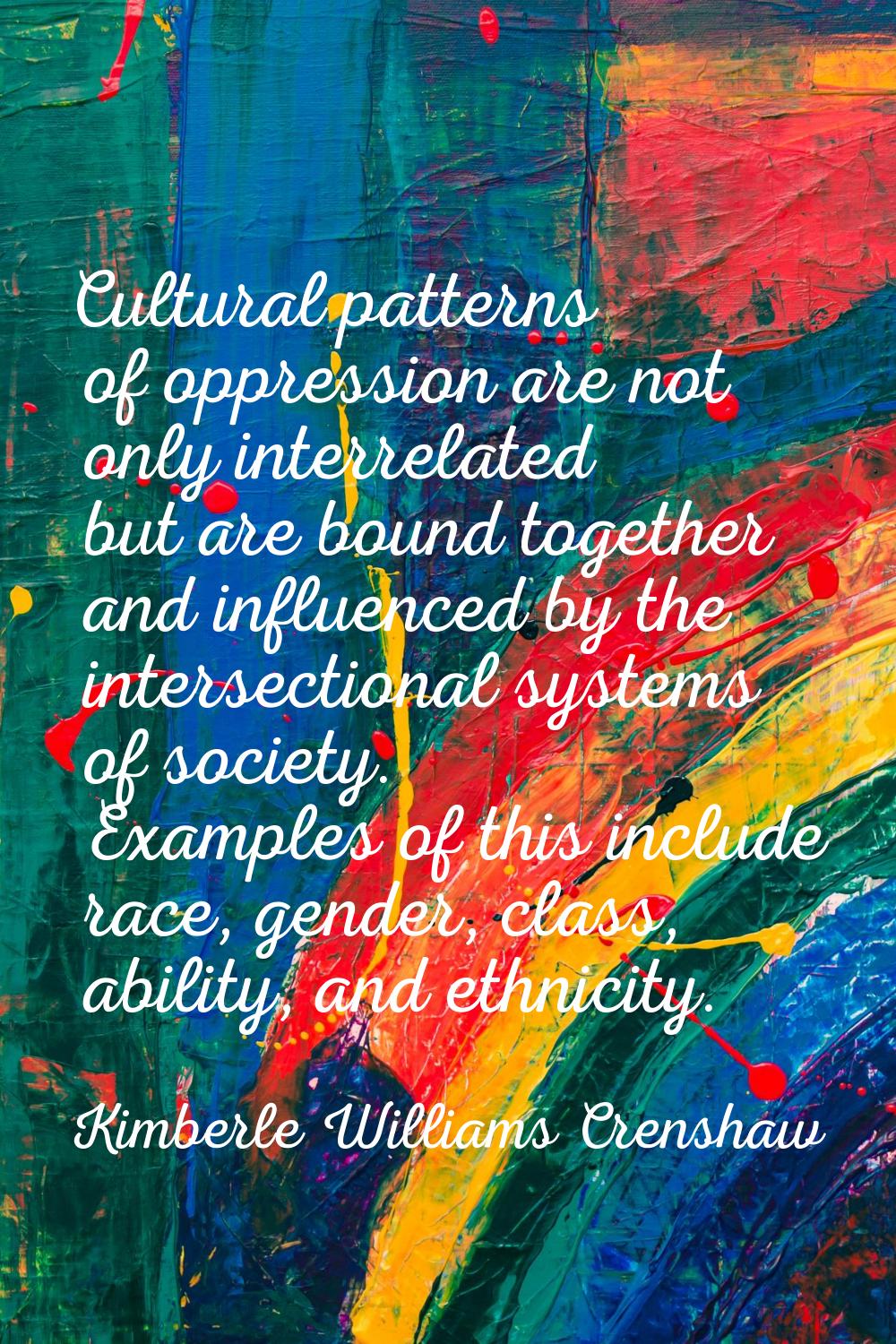 Cultural patterns of oppression are not only interrelated but are bound together and influenced by 