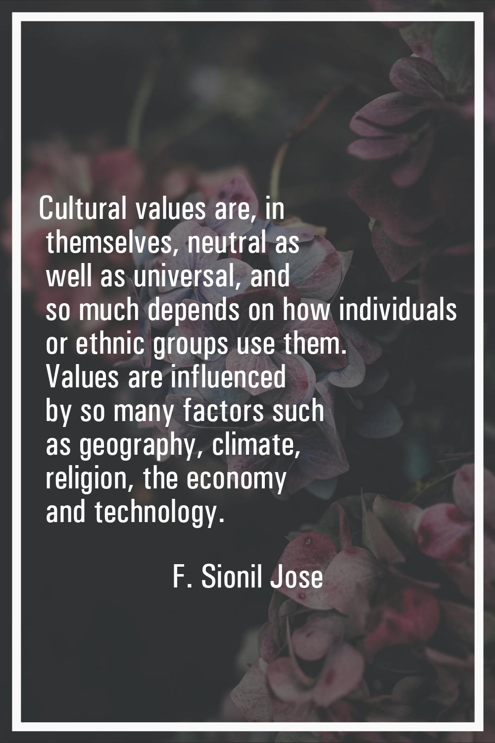 Cultural values are, in themselves, neutral as well as universal, and so much depends on how indivi