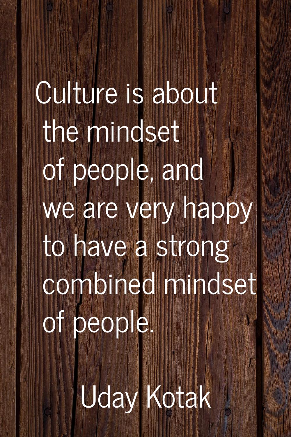 Culture is about the mindset of people, and we are very happy to have a strong combined mindset of 
