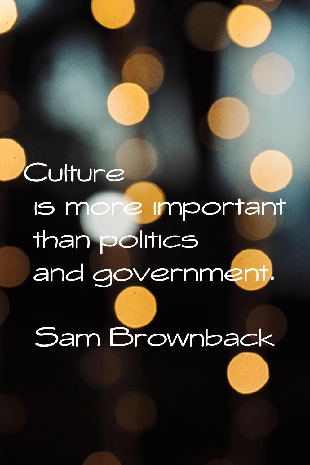 Culture is more important than politics and government.