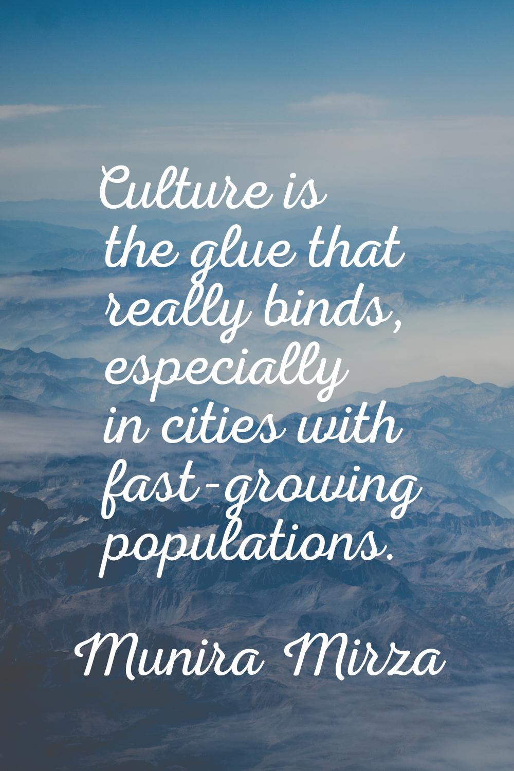 Culture is the glue that really binds, especially in cities with fast-growing populations.