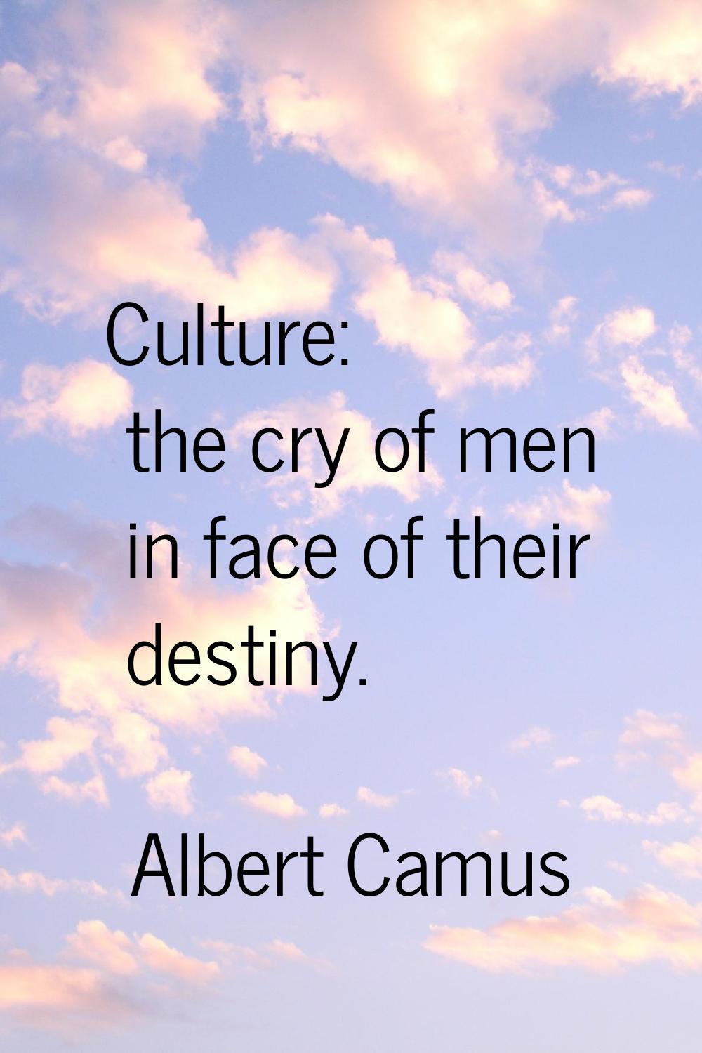 Culture: the cry of men in face of their destiny.