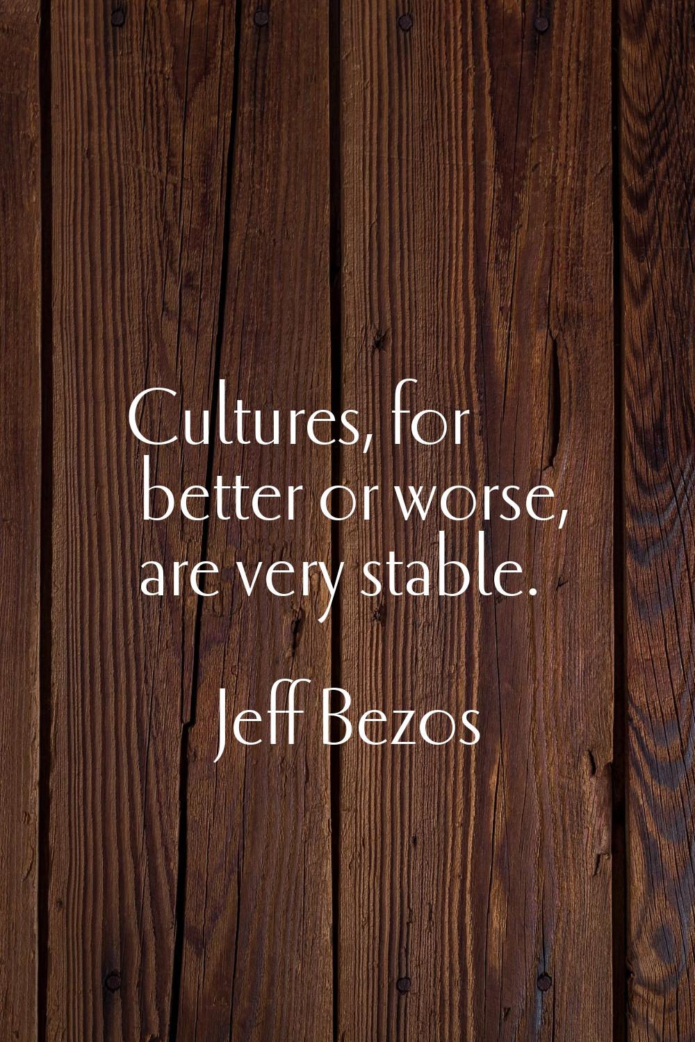 Cultures, for better or worse, are very stable.
