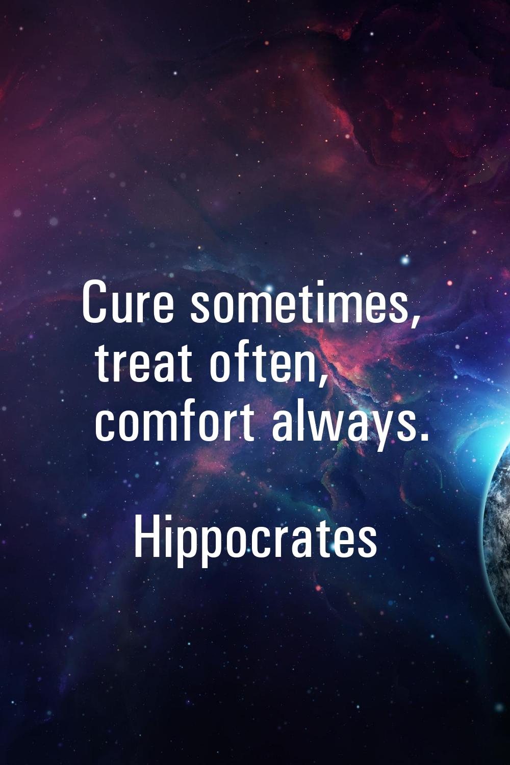 Cure sometimes, treat often, comfort always.