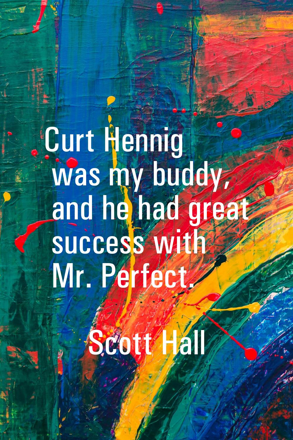 Curt Hennig was my buddy, and he had great success with Mr. Perfect.