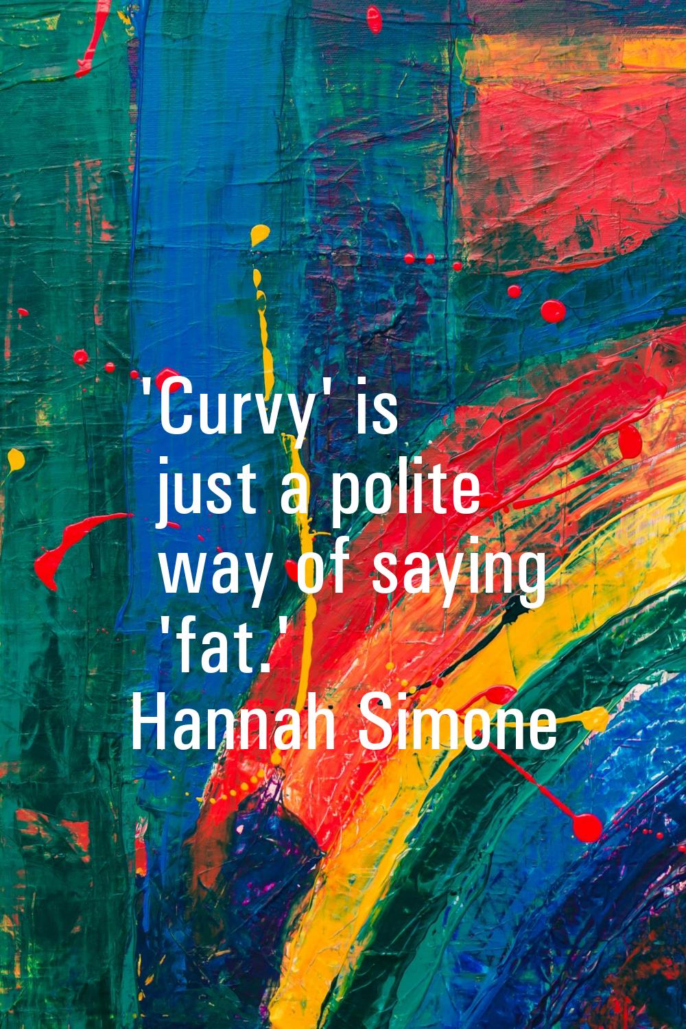 'Curvy' is just a polite way of saying 'fat.'