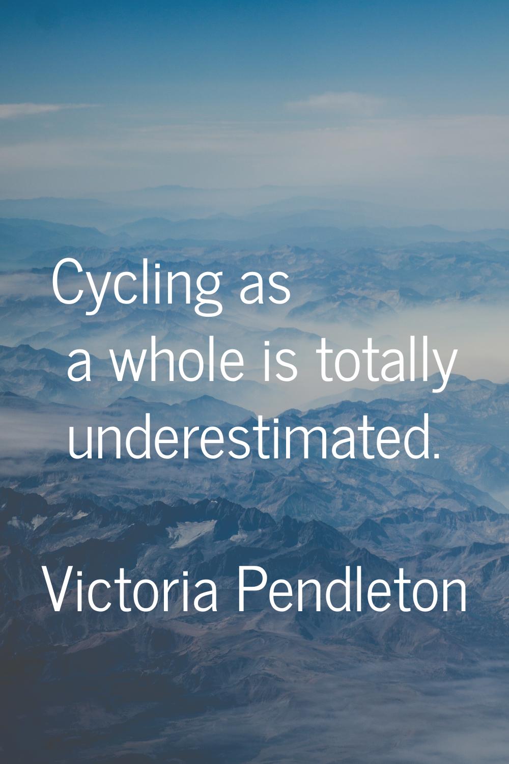 Cycling as a whole is totally underestimated.