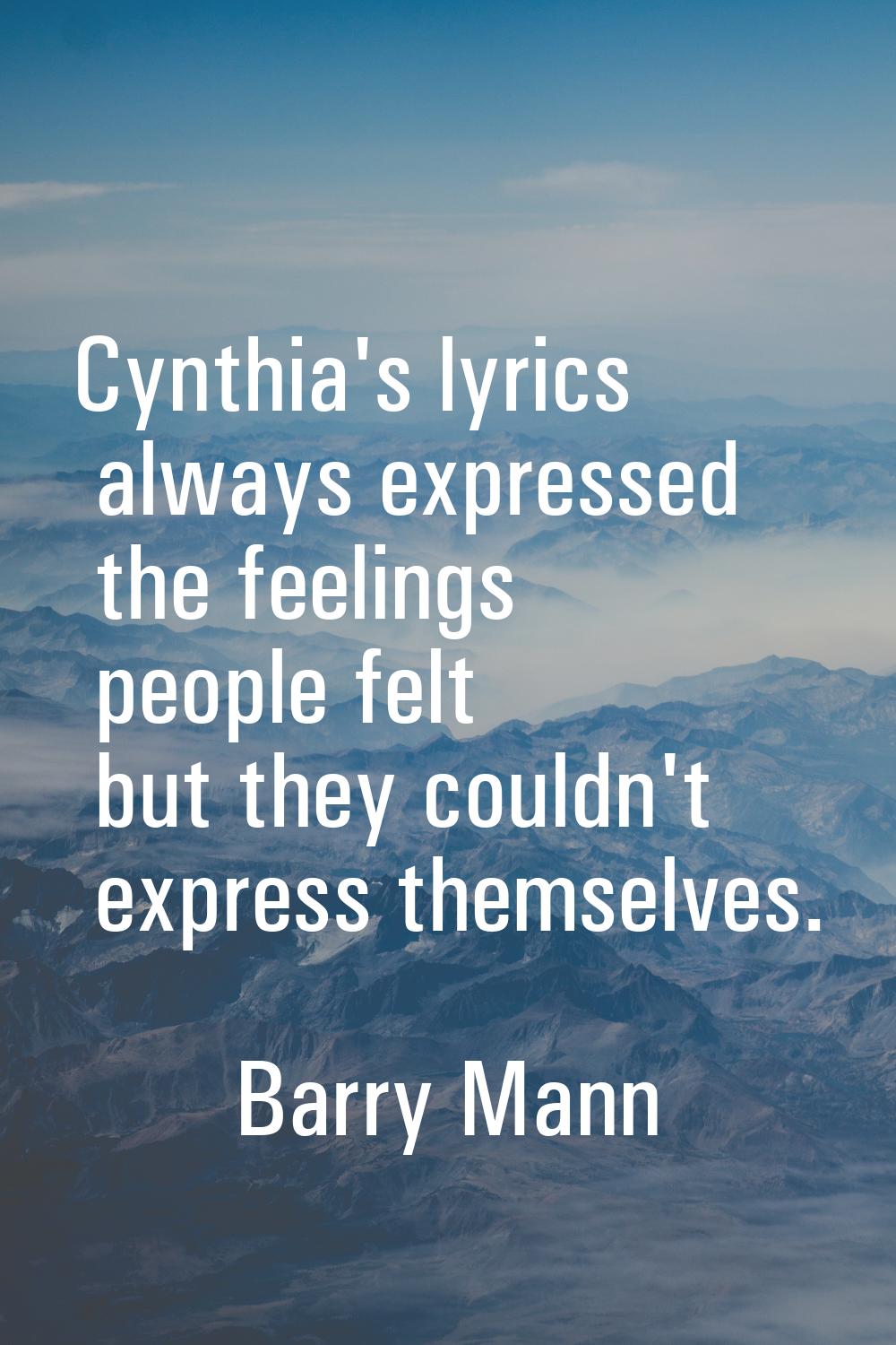 Cynthia's lyrics always expressed the feelings people felt but they couldn't express themselves.