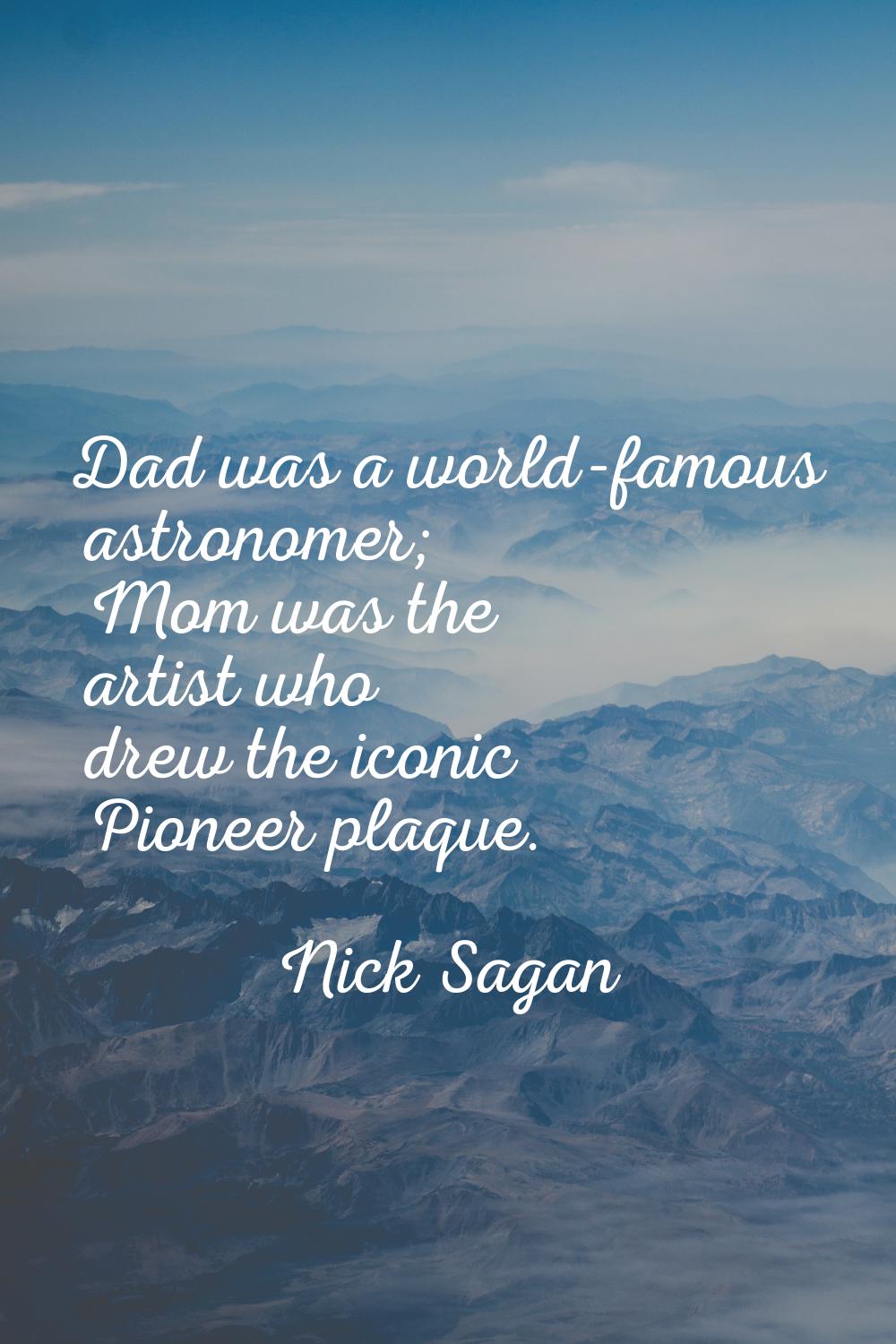 Dad was a world-famous astronomer; Mom was the artist who drew the iconic Pioneer plaque.