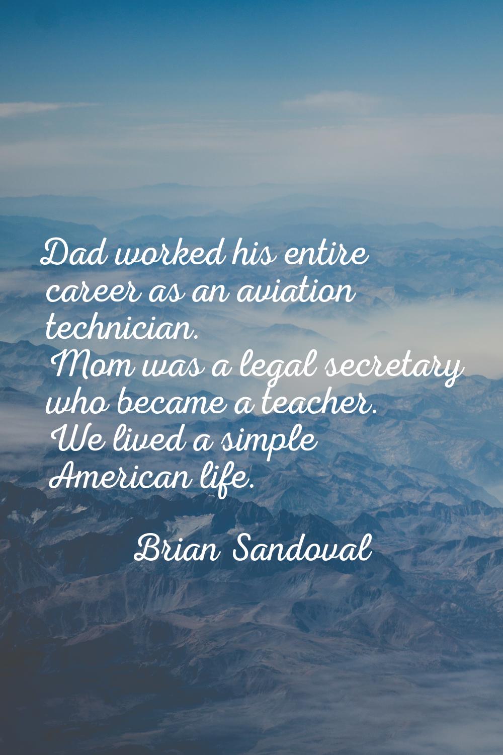Dad worked his entire career as an aviation technician. Mom was a legal secretary who became a teac