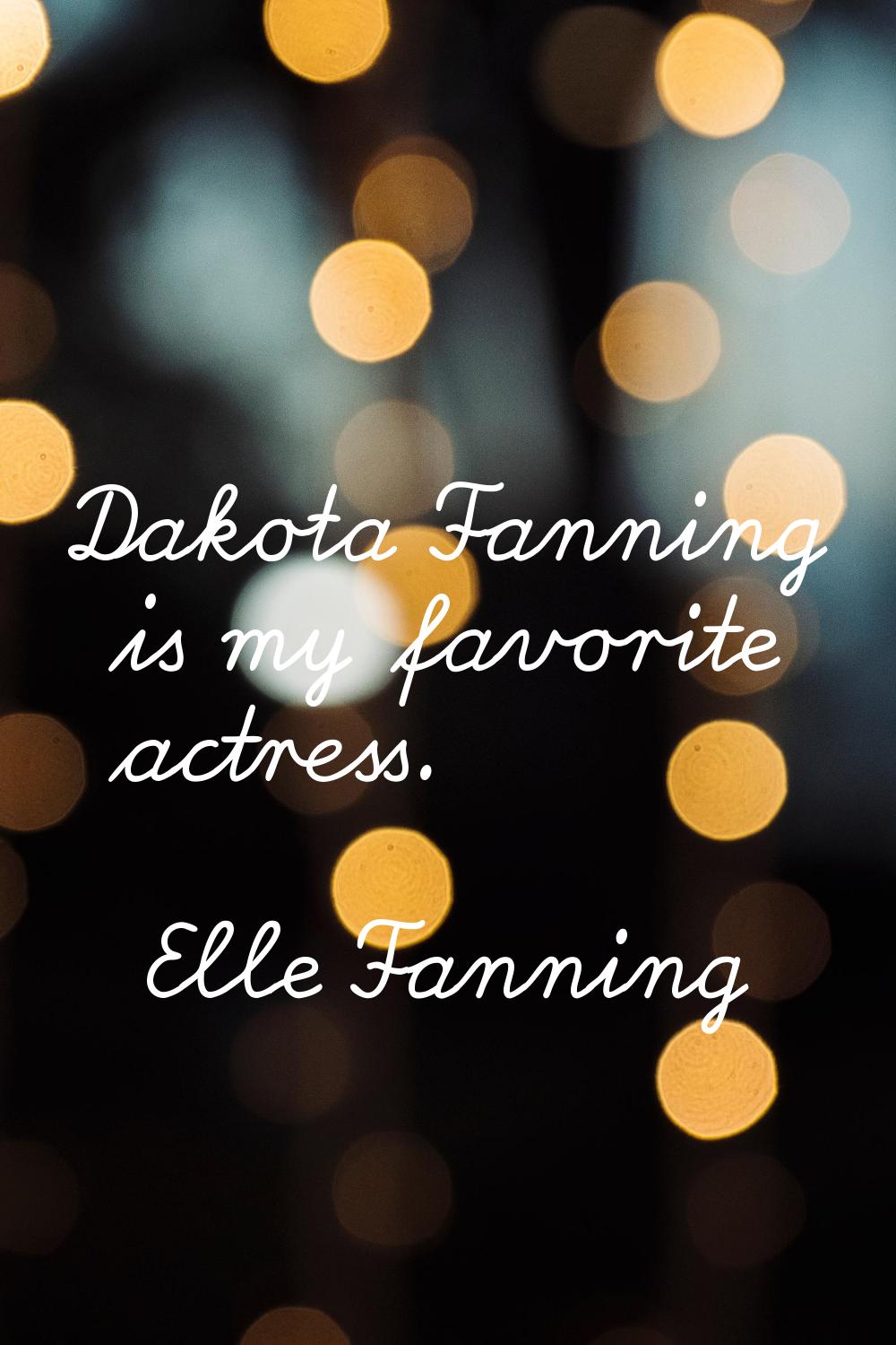 Dakota Fanning is my favorite actress.