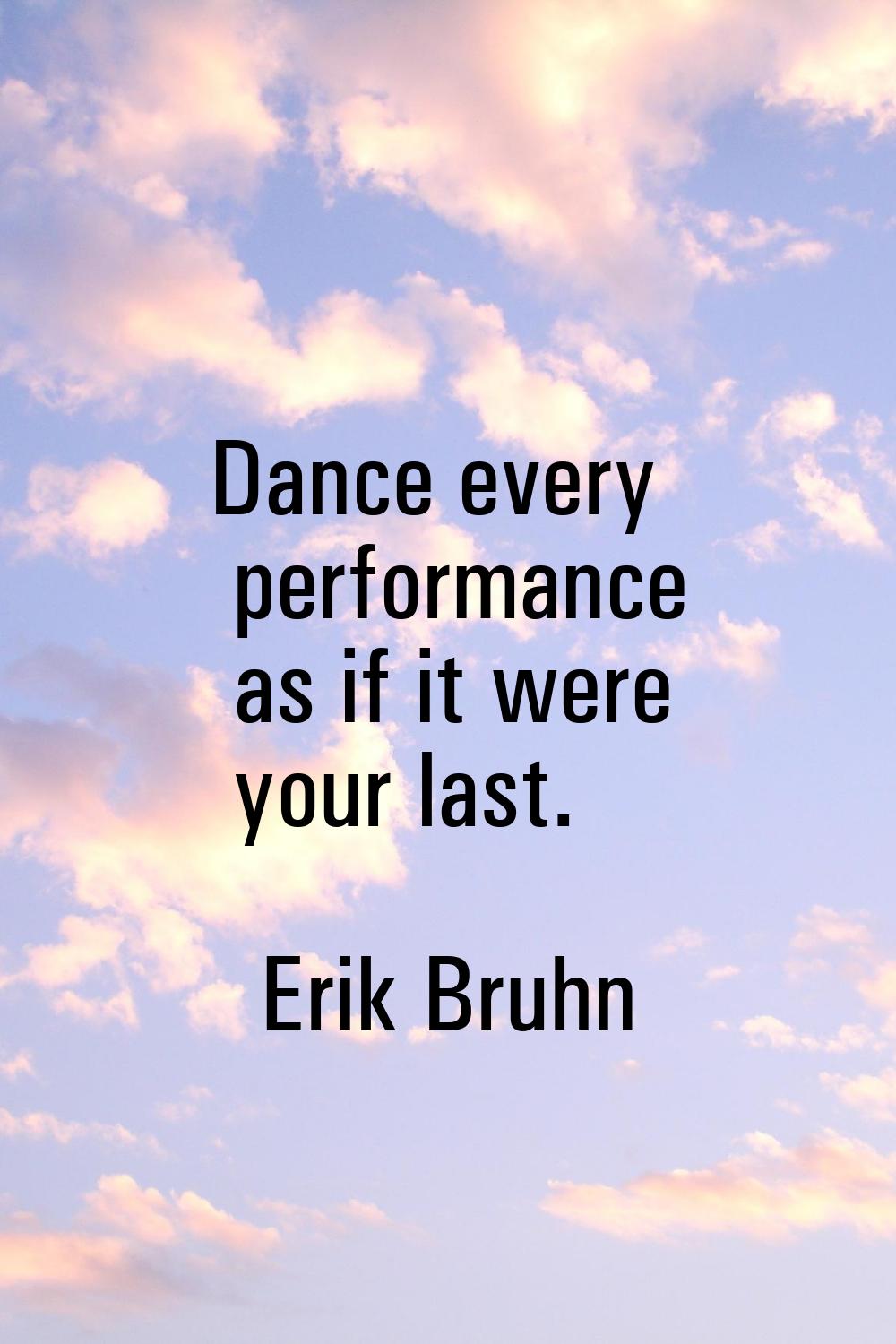 Dance every performance as if it were your last.